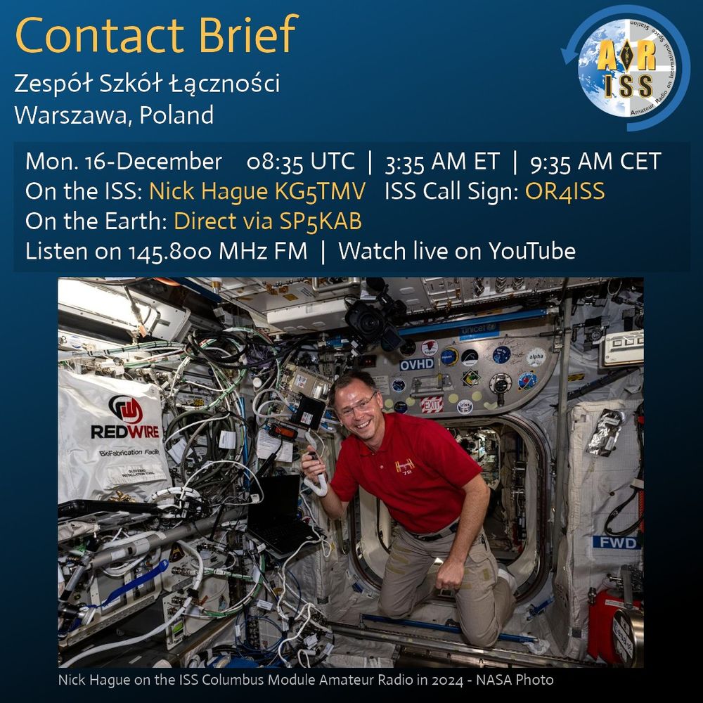 Contact Brief for an ARISS communication event on December 16, 2024, at 08:35 UTC (3:35 AM ET, 9:35 AM CET). The event involves astronaut Nick Hague (KG5TMV) from the ISS Columbus module, using the ISS call sign OR4ISS, and the ground station SP5KAB in Warsaw,
 Poland. The image features Nick Hague inside the ISS, dressed in a red polo shirt and beige pants, interacting with equipment in the module. Listeners can tune in via 145.800 MHz FM or watch live on YouTube.