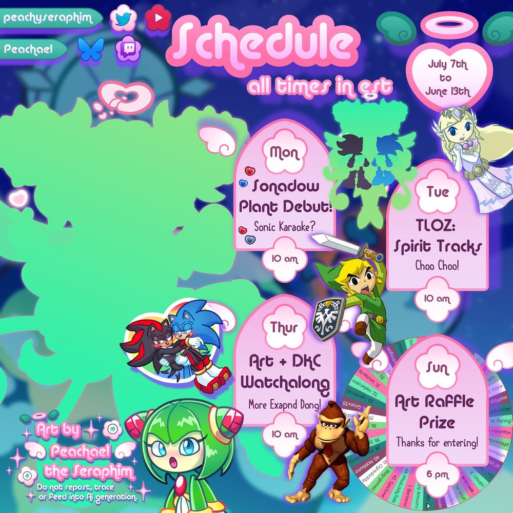 Peachaels Schedule for the week!

Mon: Debuting a new Sonic OC PNG-tuber!
Maybe Sonic Karaoke? (I don't live alone so there is a slim chance i will not do karaoke ;-;) + Spirit Tracks!
Tues: More Spirit Tracks
Thurs: Art + Donkey Kong Country Watchalong (More expand dong!)
Sun: Working on Art Raffle Prize for the winner

The art for the schedule is a silhouette of art for Peachaels new model!