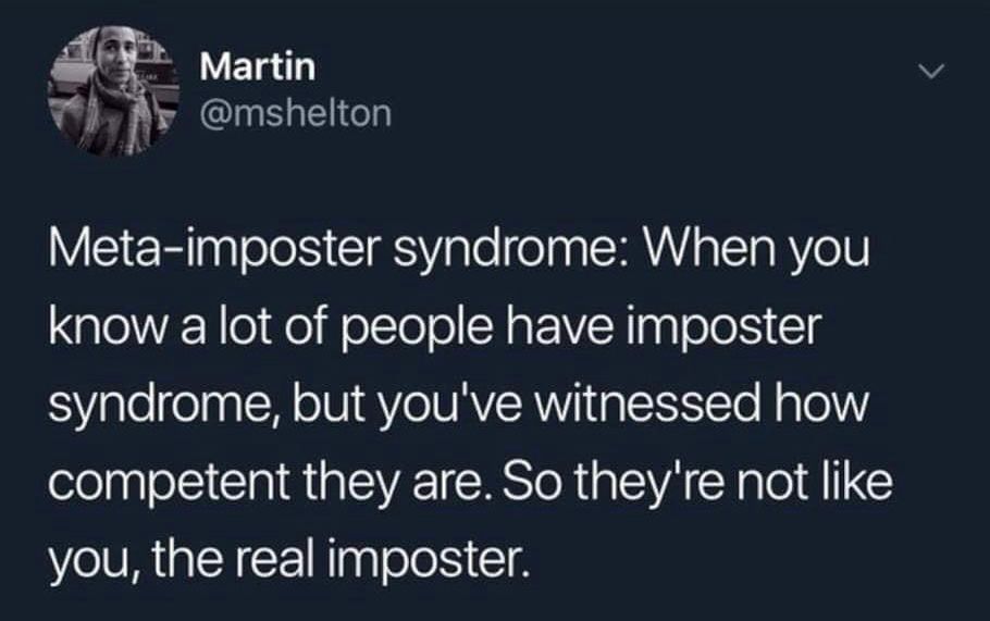 Screenshot of a tweet that reads "Meta-imposter syndrome: When you know a lot of people have imposter syndrome, but you've witnessed how competent they are. So they're not like you, the real imposter."