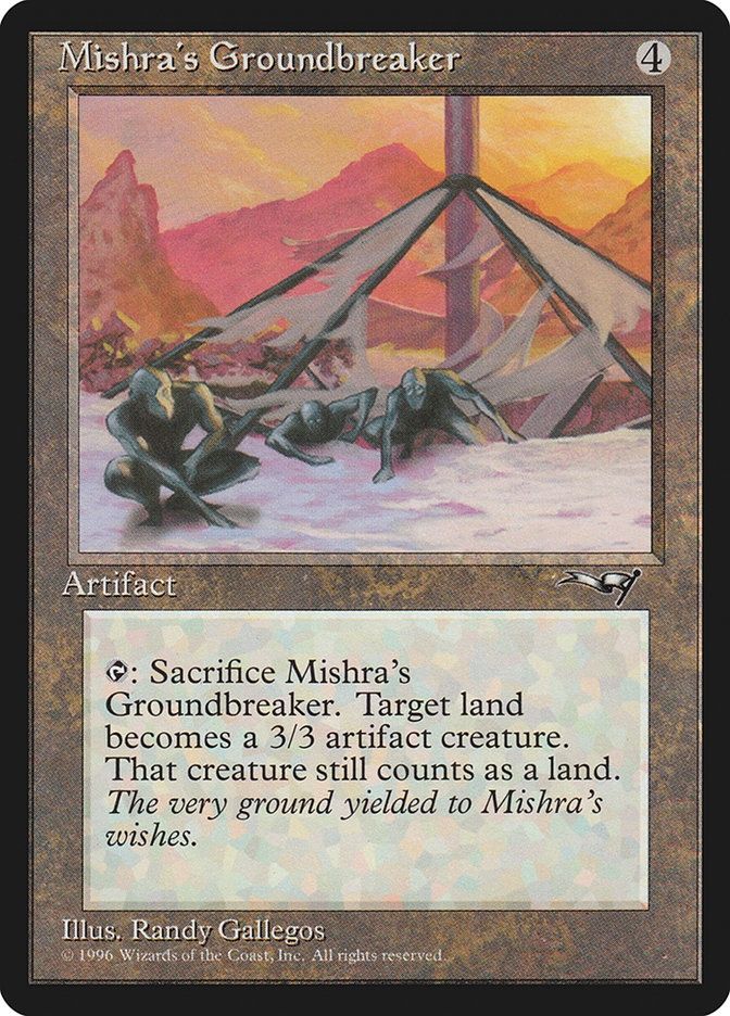 Mishra's Groundbreaker
{4}
Artifact
U - ALL - #123
{T}, Sacrifice this artifact: Target land becomes a 3/3 artifact creature that’s still a land.
Illus. Randy Gallegos