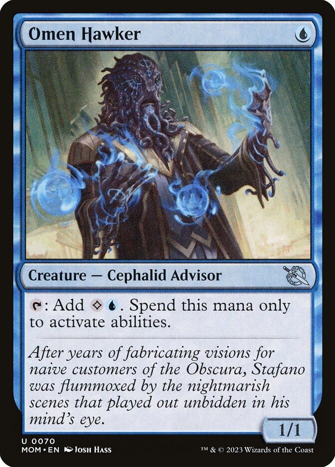 Omen Hawker
{U}
Creature - Cephalid Advisor
U - MOM - #0070
{T}: Add {C}{U}. Spend this mana only to activate abilities.
1/1