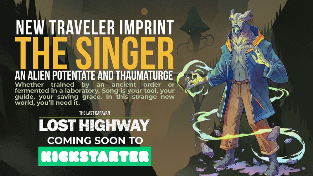 The text reads: "New Traveler Imprint, The Singer: An Alien Potentate and Thaumaturge."

"Whether trained by an ancient order or fermented in a laboratory, Song is your tool, your guide, your saving grace. In this strange new world, you'll need it."

"The Last Caravan: Lost Highway, Coming Soon to Kickstarter."

The right side of the screen shows a lizardlike alien wearing a jacket and using strange harmonic magic.