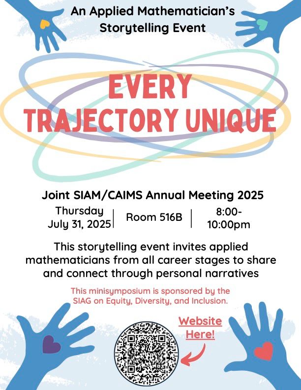Poster showing hands with hearts advertising 
An Applied Mathematician's storytelling event: Every trajectory unique

Join SIAM/CAIMS Annual Meeting 2025
Thursday July 31 2025, room 516B, 8-10 pm. This storytelling event invites applied mathematicians from all career stages to share and connect through personal narratives. 