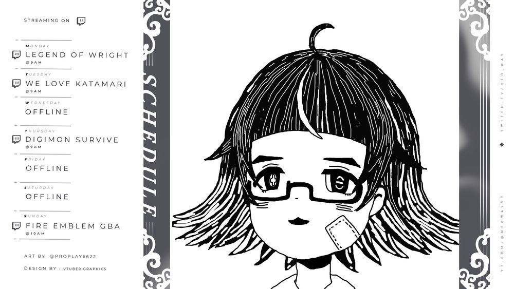 The image for the schedule is a close up shot of Neo looking into the distance. The picture was drawn by @ProPlay6622 on twitter.

The actual schedule is as follows:
Monday - Legend of Wright @9AM
Tuesday - We Love Katamari @9AM
Thursday - Digimon Survive @9AM
Sunday - Fire Emblem GBA @10AM

Unmentioned days are offline, and all times are GMT-3