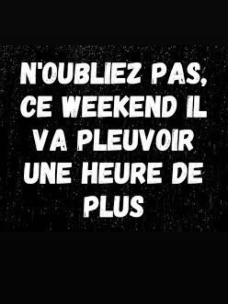 Un texte blanc écrit sur fond noir qui dit n'oubliez pas, ce weekend il va pleuvoir une heure de plus.