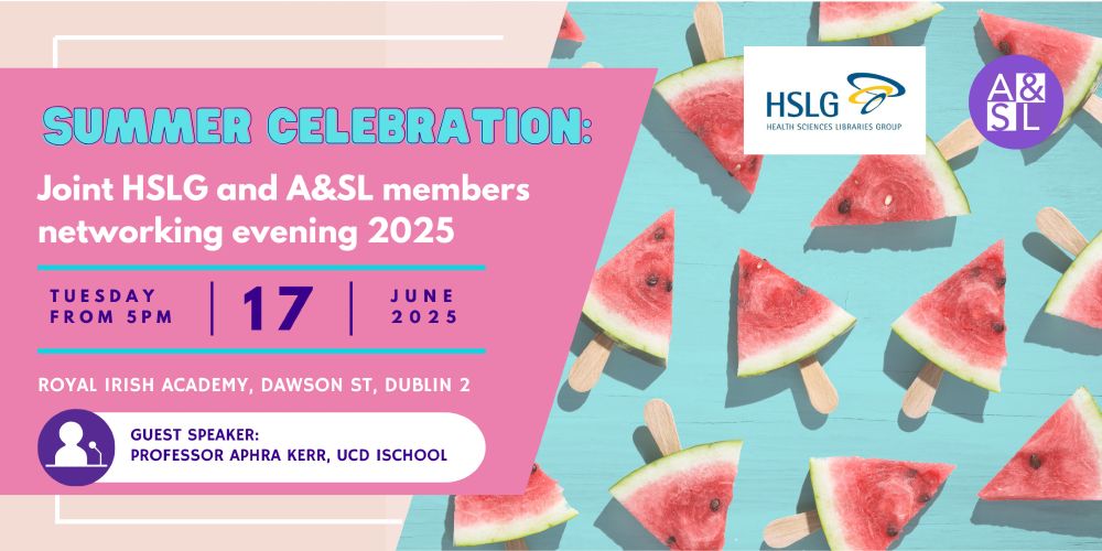 Summer celebration: Joint HSLF and A&SL members networking evening 2025. Tuesday 17th June 2025 from 5pm. Royal Irish academy, Dawson St, Dublin 2. Guest speaker: Professor Aphra Kerr, UCD ischool. Background shows melon sections on sticks below the HSLG and A&SL logos. 