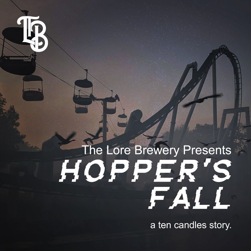 A promotional image for The Lore Brewery's Halloween Special, Hopper's Fall. A rollercoaster track and gondolas on cables are silhouetted in front of dim stars. There's an ominous tint to the air as birds take flight from barely visible water in the foreground. Over the top of the photo, white text reads: &quot;The Lore Brewery Presents Hopper's Fall: a Ten Candles Story.&quot; The top corner also features the crest of The Lore Brewery, the letters TLB intertwined.