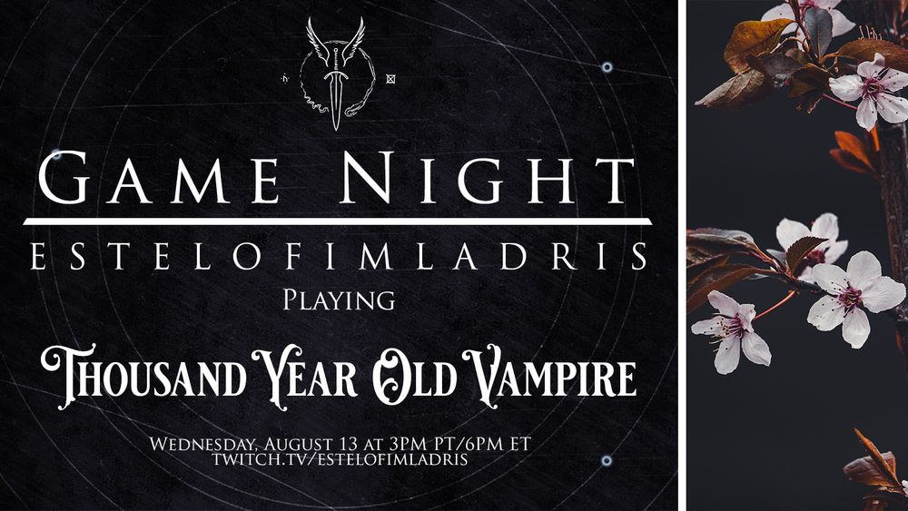 A promotional graphic which reads: "Game Night. EstelofImladris. Playing: Thousand Year Old Vampire. Wednesday, August 13 at 3PM PT/6PM ET. twitch.tv/estelofimladris!" The background is a simple grey with faint white geometric circles. At the top above the text is a white logo featuring a winged dagger and to the righthand side is a photograph of bright cherry blossoms with a dark background.