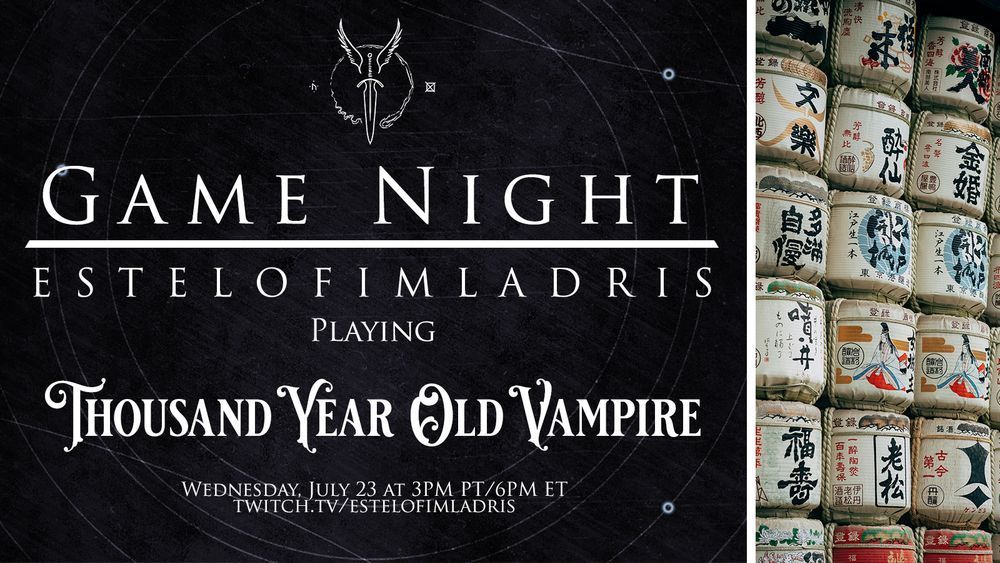 A promotional graphic which reads: "Game Night. EstelofImladris. Playing: Thousand Year Old Vampire. Wednesday, July 23 at 3PM PT/6PM ET. twitch.tv/estelofimladris!" The background is a simple grey with faint white geometric circles. At the top above the text is a white logo featuring a winged dagger and to the righthand side is a photograph of rows of traditional Japanese Sake barrels, which are blocky-looking drum-like barrels with writing and art printed on the outside.