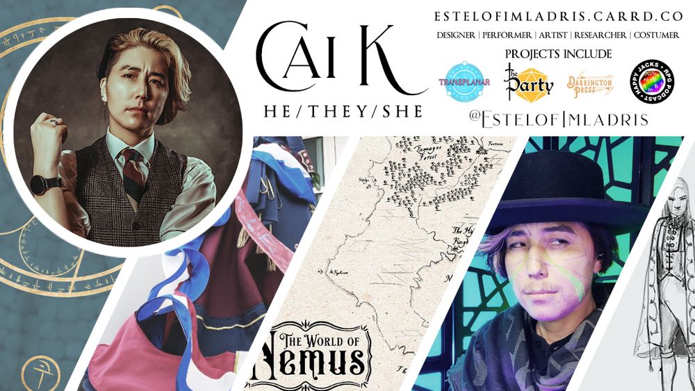 A promo image encompassing many aspects of Cai, aka Estelofimladris. The graphic includes a headshot of Cai, a mixed-Japanese/European nonbinary person wearing a waistcoat and tie. There are slashed-in images of artwork of a large arcane rune in gold, a photo of the back of a dress's train with falling ribbons of red, white and blue, artwork of the map of Nemus from The Party and The Lore Brewery's Far, Far away, a photo of Cai as Xainan in TransplanarRPG and artwork of Nix from The Lore Brewery's Far, Far Away. The text reads: "Cai K. he/they/she. estelofimladris.carrd.co. Designer. Performer. Artist. Researcher. Costumer. Projects include: [Logos of TransplanarRPG, The Party, Darrington Press & HappyJacks RPG Network.] @Estelofimladris."