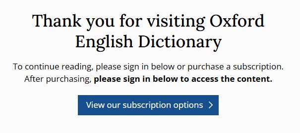 A screenshot of the Oxford Dictionary website that says "Thank you for visiting Oxford English Dictionary

To continue reading, please sign in below or purchase a subscription. After purchasing, please sign in below to access the content.

View our subscription options"