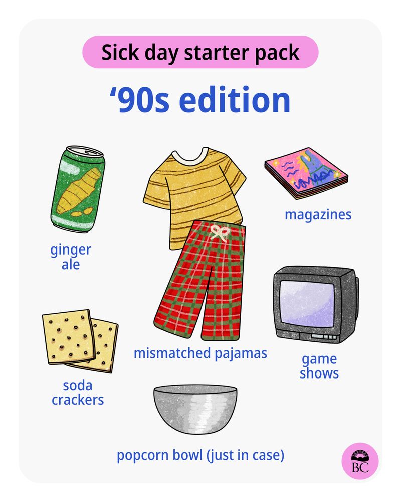 A graphic titled “Sick Day Starter Pack: 90s Edition” with items like mismatched pajamas, a can of ginger ale, a can of chicken noodle soup, a pile of magazines, game shows, and a popcorn bowl with the words "just in case".