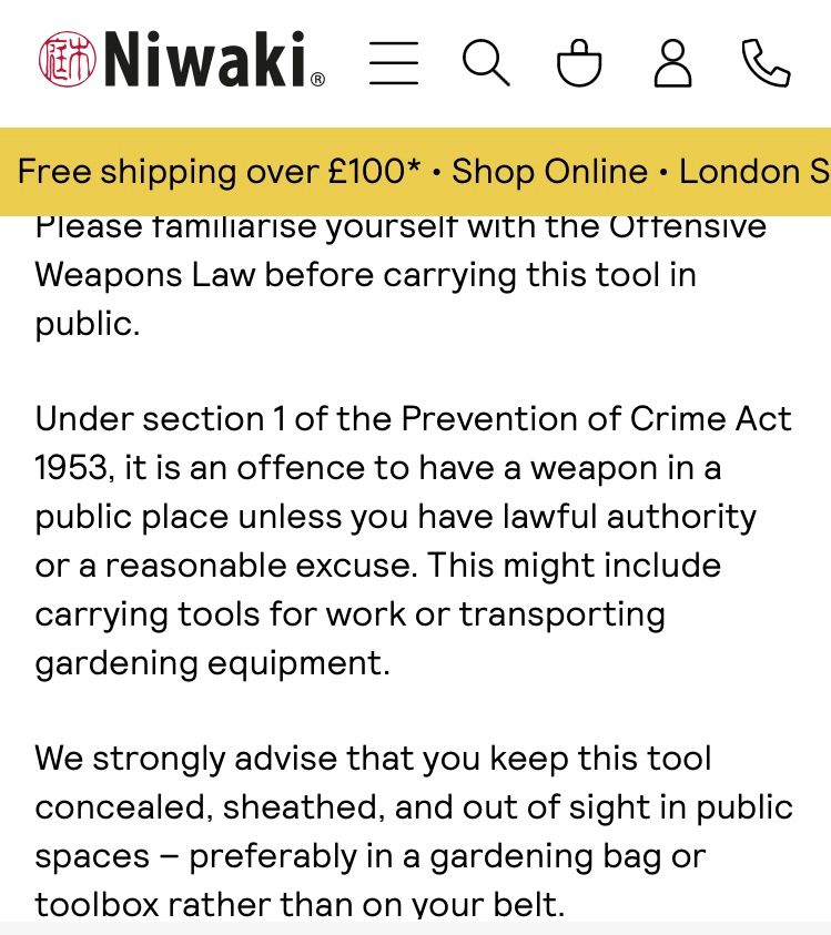 Please familiarise yourself with the Offensive Weapons Law before carrying this tool in public.

Under section 1 of the Prevention of Crime Act 1953, it is an offence to have a weapon in a public place unless you have lawful authority or a reasonable excuse. This might include carrying tools for work or transporting gardening equipment.

We strongly advise that you keep this tool concealed, sheathed, and out of sight in public spaces – preferably in a gardening bag or toolbox rather than on your belt.