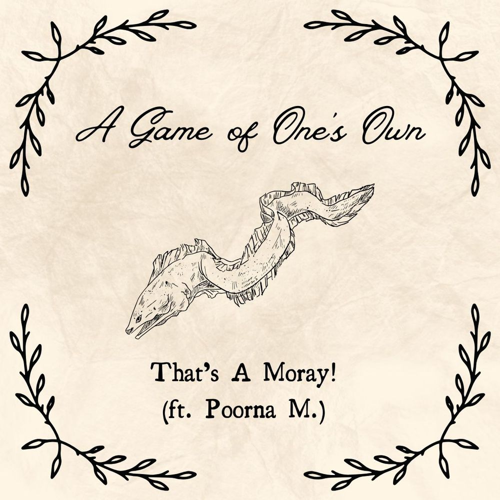 A Game of One's Own
That's A Moray!
(ft. Poorna M.)