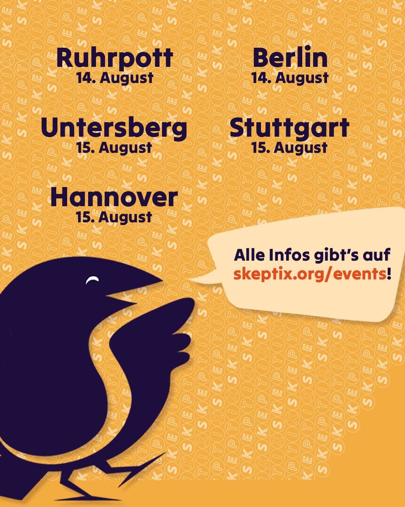 Ein stilisierter, violetter steht vor maisgelbem Hintergrund. Über ihm sind folgende Termine gelistet: Ruhrpott, 14. August; Berlin, 14. August; Untersberg, 15. August; Stuttgart, 15. August; Hannover, 15. August. In einer Sprechblase neben dem Vogel steht unten "Alle Infos gibt's auf skeptix.org/events."