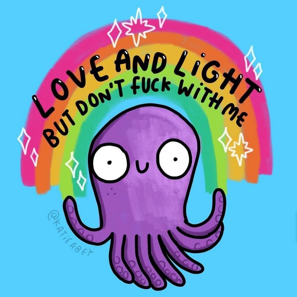 Rainbow over a purple octopus. Words that say Love and Light. But don't fuck with me.