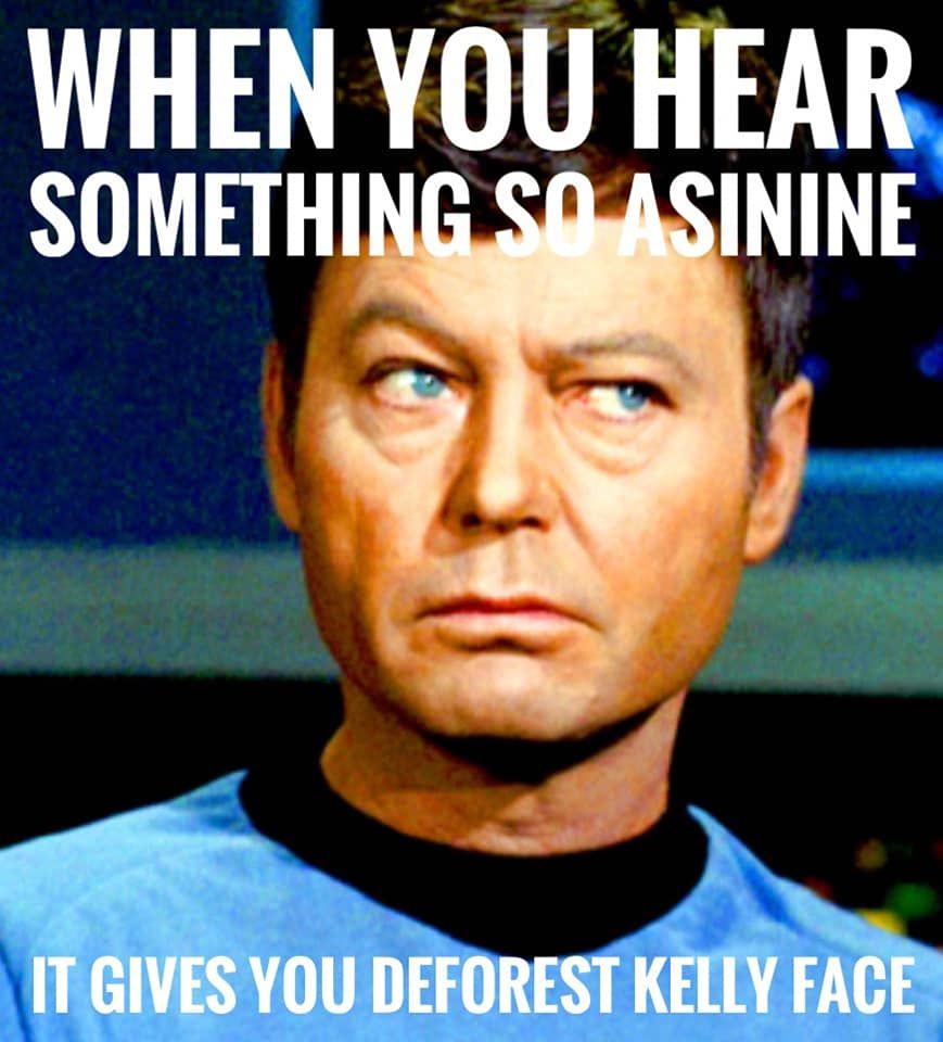 DeForest Kelly as Dr. McCoy from Star Trek, giving major side-eye to someone. Text says "When you hear something so asinine it gives you DeForest Kelly face".