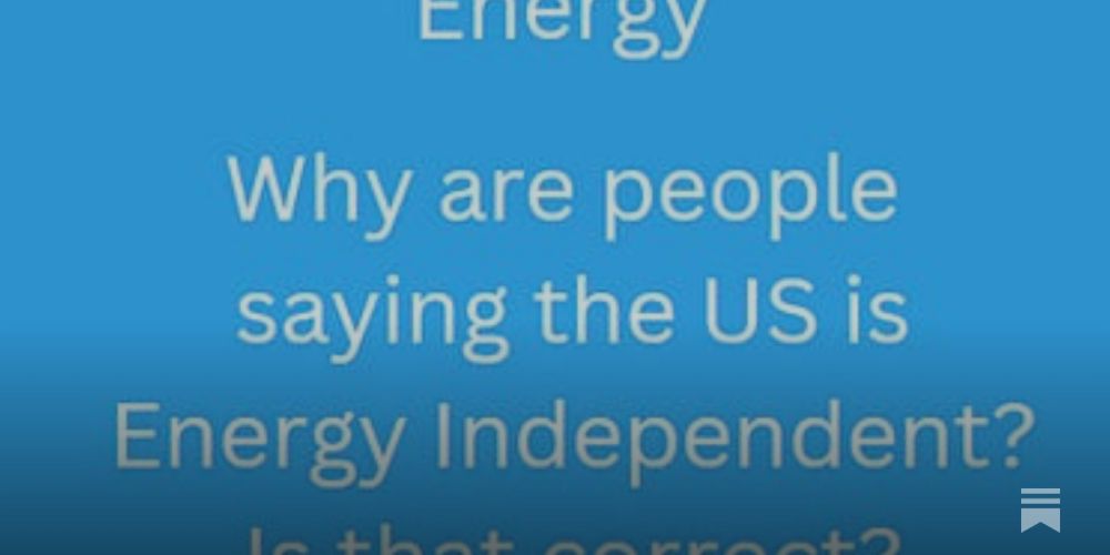 Why are people saying the US is Energy Independent? Is that correct?