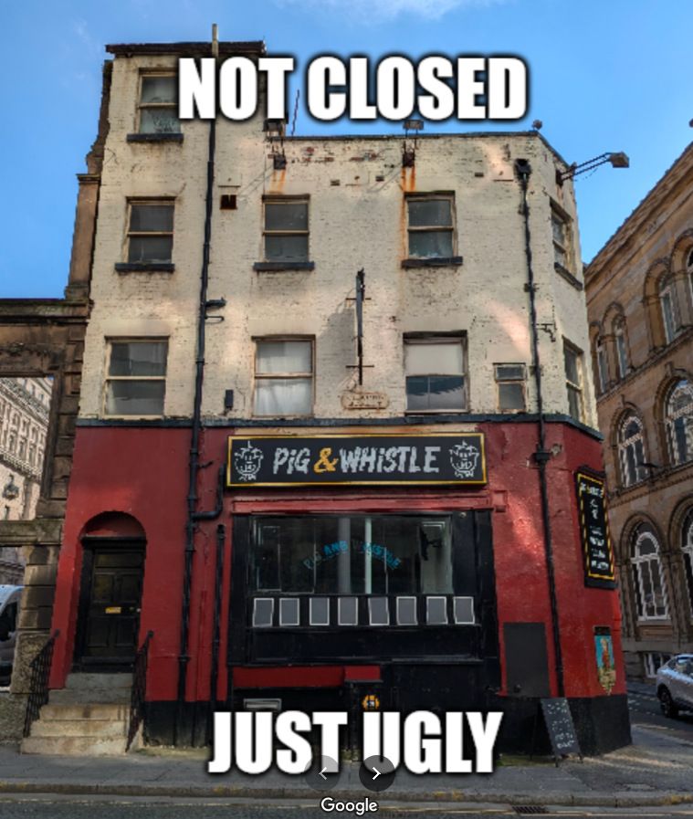 The Pig & Whistle pub with overlaid text 'NOT CLOSED JUST UGLY'