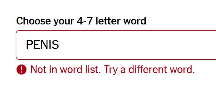 On the Wordle custom game creation screen:
"Choose your 4-7 letter word"
"PENIS"
"Not in word list. Try a different word."