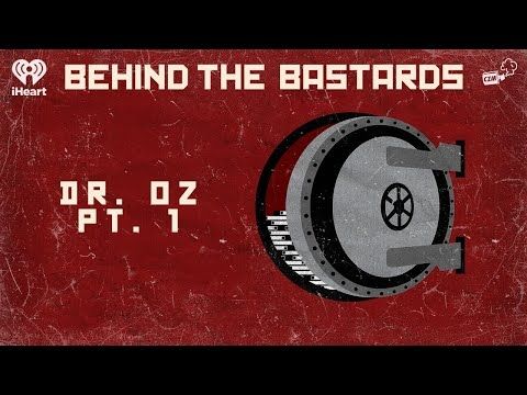 Part One: Dr. Oz: Why 'America's Doctor' Is A Bastard | BEHIND THE BASTARDS