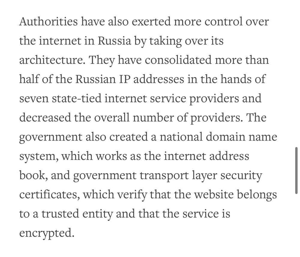 Authorities have also exerted more control over the internet in Russia by taking over its architecture. They have consolidated more than half of the Russian IP addresses in the hands of seven state-tied internet service providers and decreased the overall number of providers. The government also created a national domain name system, which works as the internet address book, and government transport layer security certificates, which verify that the website belongs to a trusted entity and that the service is encrypted.