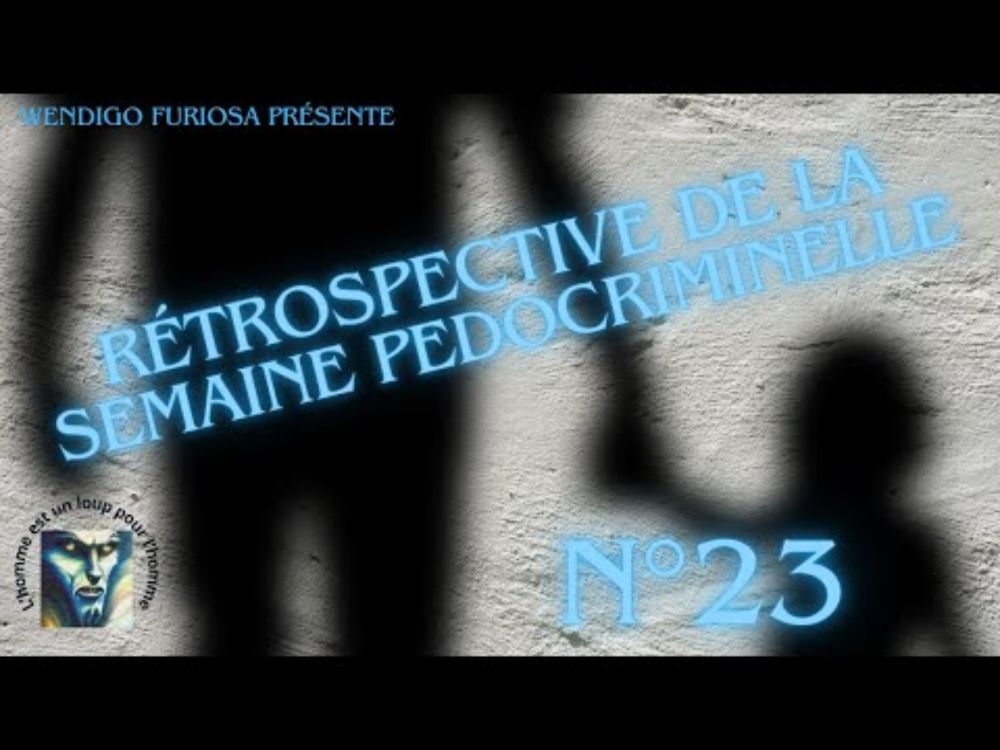Rétrospective de la semaine pédocriminelle N°23... et après j'arrête