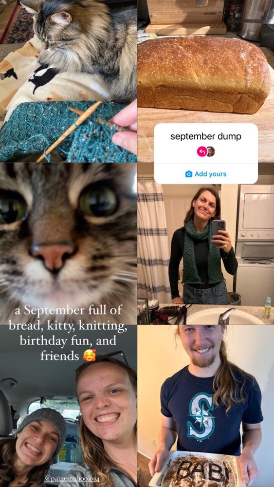 A six paneled photo showing (left to right, rows top to bottom) knitting a scarf with a cat on my lap, sourdough sandwich bread, a closeup of a tabby cat, a selfie of me wearing wearing the scarf I’ve been working on, a selfie with my friend Paige as we leave Portland, OR to drive to Colorado, and my husband proudly holding the birthday cake he made me - text added to photo that says “a September full of bread, kitty, knitting, birthday fun, and friends”