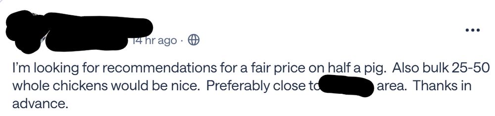 Social media post that reads "I'm looking for recommendations for a fair price on half a pig. Also bulk 25-60 whole chickens would be nice. Preferably close to **** area. Thanks in advance."