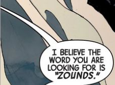 Speech bubble: I believe the word you are looking for is "Zounds."