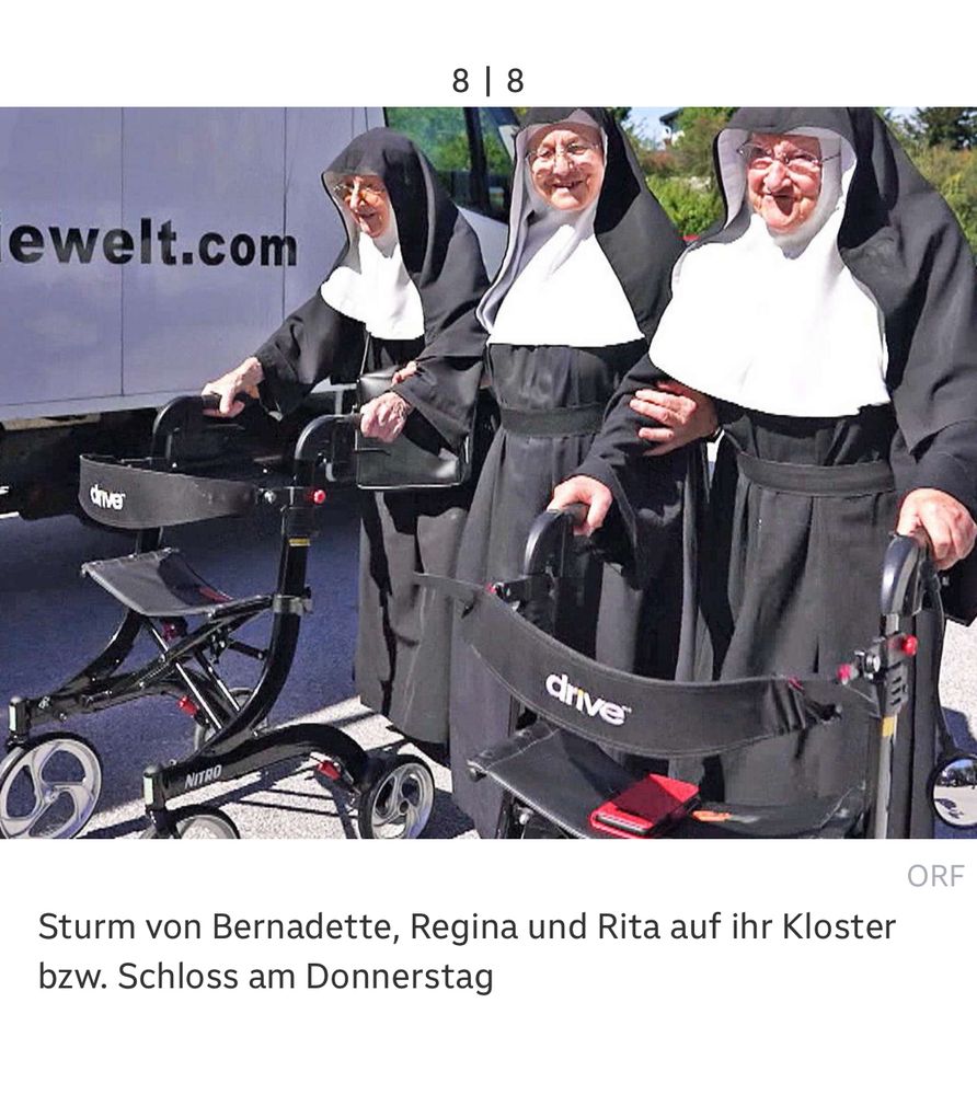 Foto von 3 betagten Nonnen, zwei von ihnen sind mit einem Rollator unterwegs.

Bildunterschrift dazu:
Sturm von Bernadette, Regina und Rita auf ihr Kloster bzw. Schloss am Donnerstag