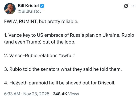FWIW, RUMINT, but pretty reliable:

1. Vance key to US embrace of Russia plan on Ukraine, Rubio (and even Trump) out of the loop.

2. Vance-Rubio relations “awful.”

3. Rubio told the senators what they said he told them.

4. Hegseth paranoid he’ll be shoved out for Driscoll.