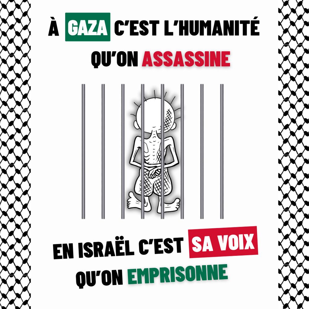 Un visuel fait apparaître une version du dessin d'Handala de dos d'apparence plus famélique, derrière des barreaux. Un texte en gras et stylisé énonce : "À Gaza c'est l'humanité qu'on assassine". Puis sous le dessin : "En Israël c'est sa voix qu'on emprisonne."