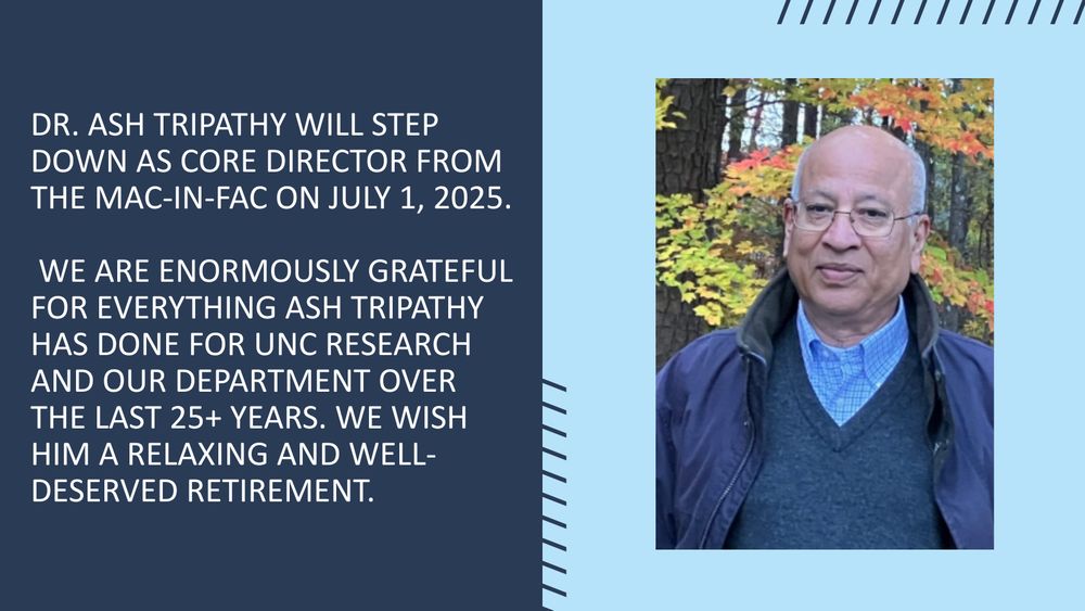 Dr. Ash Tripathy will step down as Core Director from the Mac-In-Fac on July 1, 2025.  We are enormously grateful for everything Ash Tripathy has done for UNC research and our department over the last 25+ years. We wish him a relaxing and well-deserved retirement.