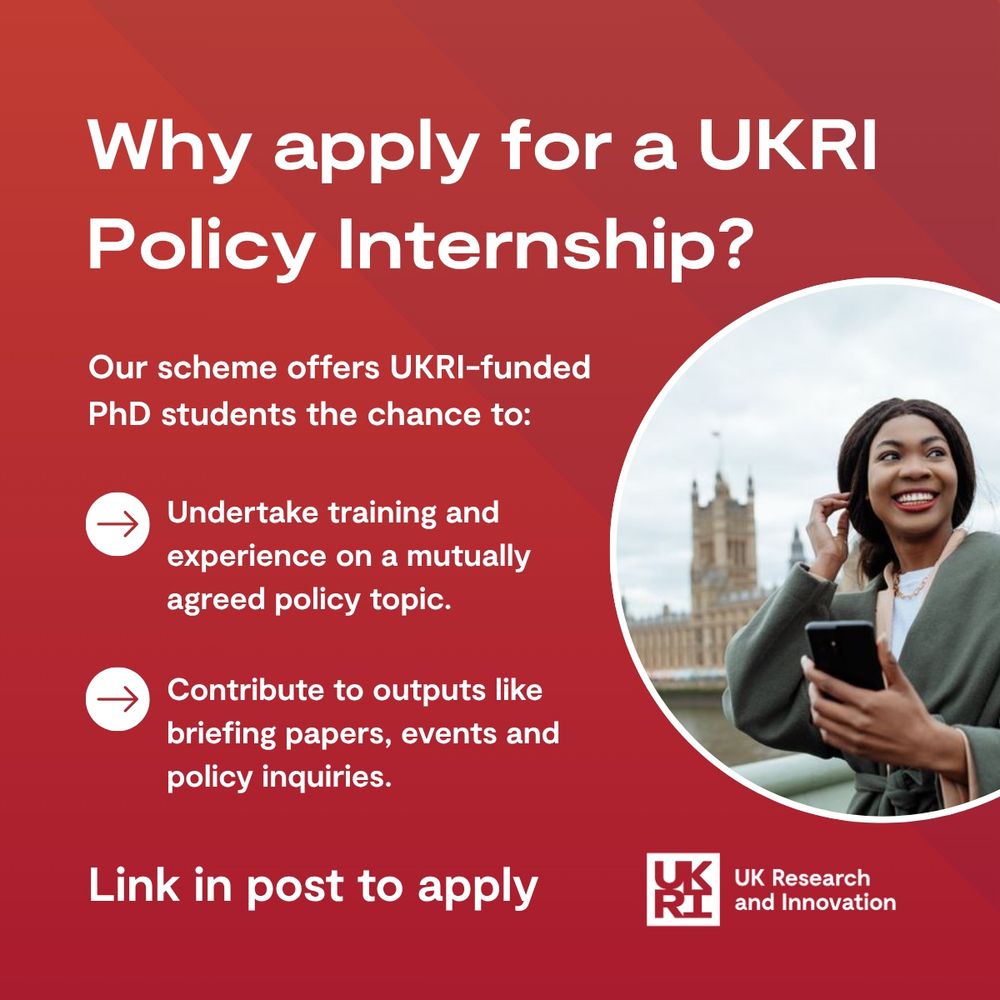 A square graphic with a red background. 

White text reads: 'Why apply for a UKRI Policy Internship? Our scheme offers UKRI-funded PhD students the chance to: undertake training and experience on a mutually agreed policy topic; contribute to outputs like briefing papers, events and policy inquiries. Link in post to apply.' 

On the right of the text is an image of a woman holding a phone stood outside the Palace of Westminster.

In the bottom right-hand corner is the UKRI logo in white.
