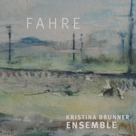 CD-Cover von Kristina Brunner Ensemble - Fahre. Eine verwischte Landschaft.