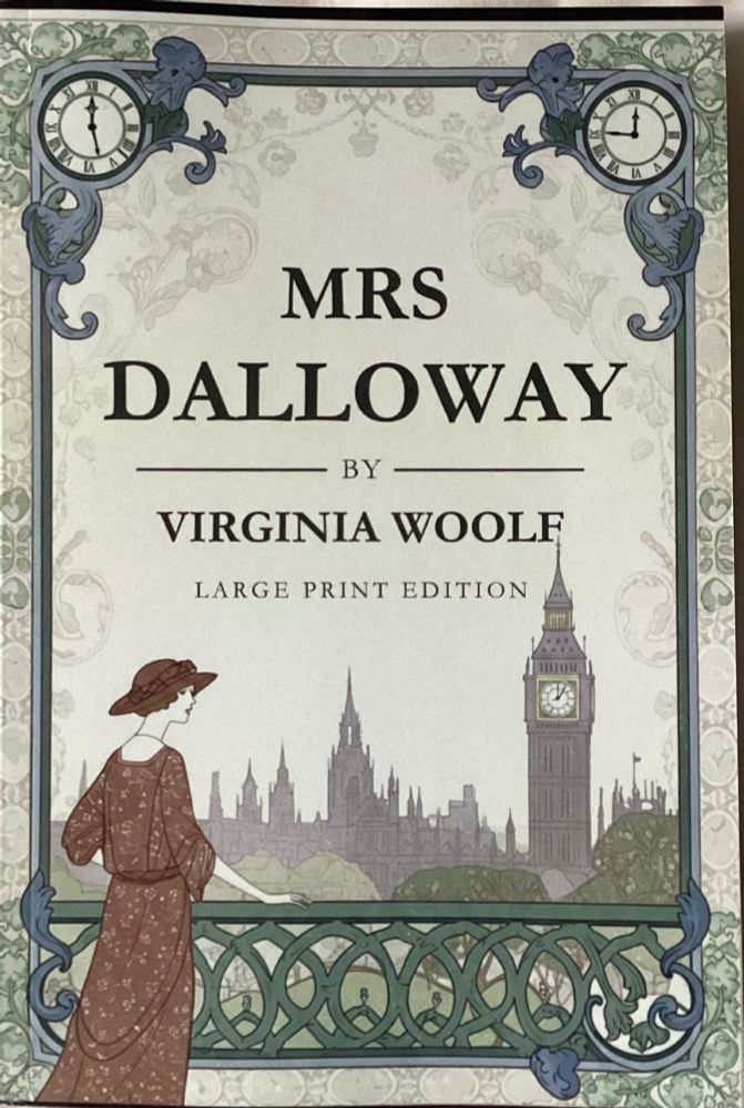 Buchcover der „Large Print Edition“ von Mrs Dalloway von Virginia Woolf. Das Cover ist im Jugendstil gehalten und zeigt eine gezeichnete Frau in einem braunen Kleid und Hut, die von einem verzierten Balkon auf die Londoner Skyline mit dem Big Ben und dem Palace of Westminster blickt. Der Titel ist mittig in großen schwarzen Buchstaben gedruckt. Oben in den Ecken befinden sich zwei verzierte Uhren mit römischen Ziffern, die beide etwa zehn Uhr zeigen. Das Design ist in zarten Grün-, Blau- und Beigetönen gehalten, mit floralen Ornamenten am Rand.
(ALT Text erstellt mit AI)