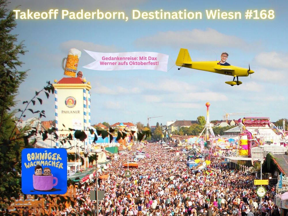 Fotomontage: Dax Werner fliegt in einer Propellermaschine übers Oktoberfest in München. Auf einem Banner am Flugzeug steht „Gedankenreise: Mit Dax Werner aufs Oktoberfest!“  Folgentitel: Takeoff Paderborn, Destination Wiesn #168