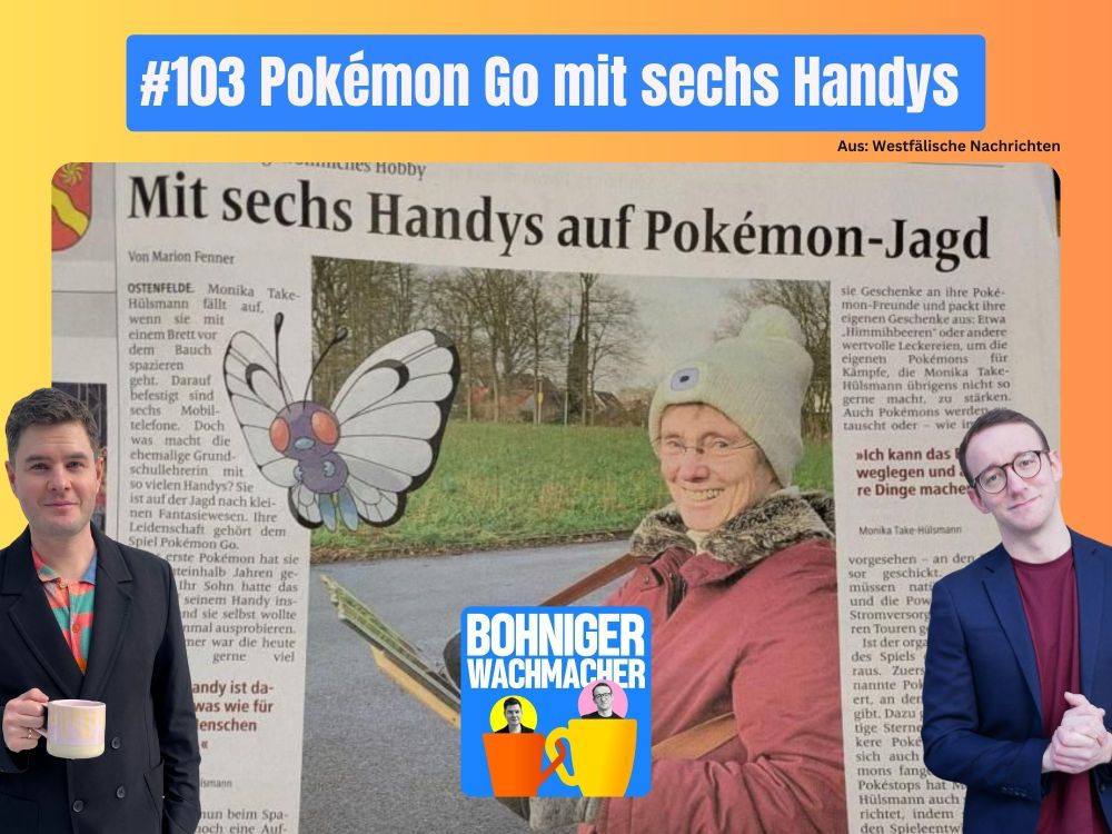 Folgentitel: Pokémon Go mit sechs Handys

Dax und Moritz freigestellt vor einer abfotografierten Seite aus der Zeitung "Westfälische Nachrichten": Unter der Zeile "Mit sechs Handys auf Pokémon-Jagd" ist das Foto einer sympathischen Rentnerin zu sehen, die vor einer Wiese steht und mit sechs auf ein Brett geschnallten Handys herumläuft