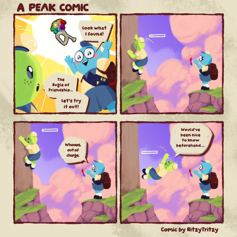 Panel 1- Blue Scout holds up a bugle, showing Green Scout.

BL: Look what I found!

GR: The Bugle of Friendship...let's try it out!

Panel 2- Green Scout jumps onto a wall, his stamina already low. Blue Scout readies to play the bugle.

Panel 3- Blue Scout realizes something as Green Scout struggles to climb.

BL: Whoops, out of charge.

Panel 4- Green Scout falls.

GR: Would've been nice to know beforehand...