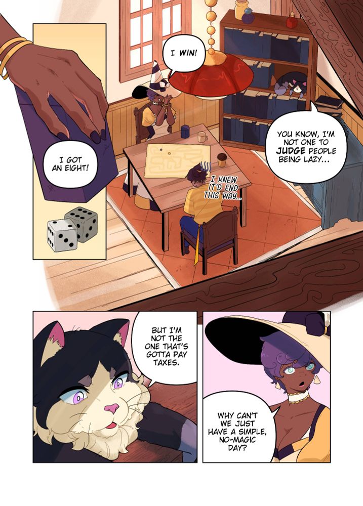 Magreth lifts her hand up, showing a pair of dice. "I got an eight! I win!" She says, clapping. Her and Soma are playing a board game.

Soma slumps his head forward. "I knew it'd end this way..." He murmurs. "You know, I'm not one to judge people for being lazy..." Caster chimes in from their bookshelf nook, "but I'm not the one that's gotta pay taxes."

Magreth turns, asking "Why can't we just have a simple, no-magic day?" 