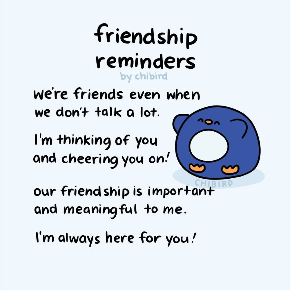 Friendship reminders: we're friends even when we don't talk a lot. I'm thinking of you and cheering you on! Our friendship is important and meaningful to me. I'm always here for you!