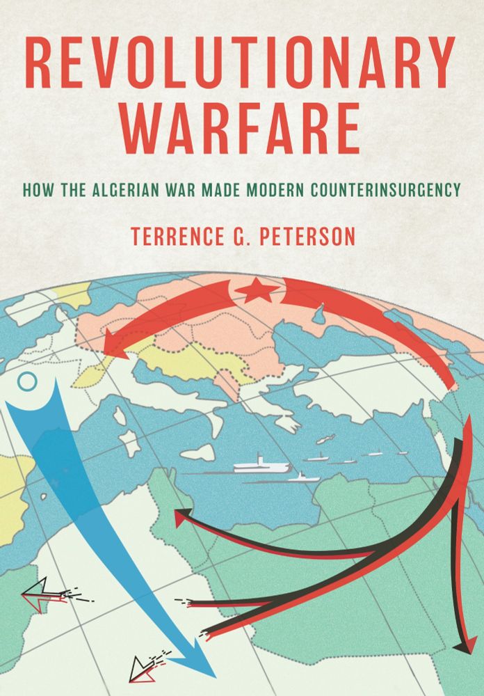 Book cover for "Revolutionary Warfare: How the Algerian War Made Modern Counterinsurgency." Over a map of thr Mediterranean, red and black arrows swoop from the USSR through North Africa. A blue arrow shooting from France intervenes to cut the points off the arrows