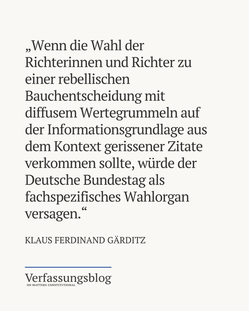 Zitat: „Wenn die Wahl der Richterinnen und Richter zu einer rebellischen Bauchentscheidung mit diffusem Wertegrummeln auf der Informationsgrundlage aus dem Kontext gerissener Zitate verkommen sollte, würde der Deutsche Bundestag als fachspezifisches Wahlorgan versagen.“ 
