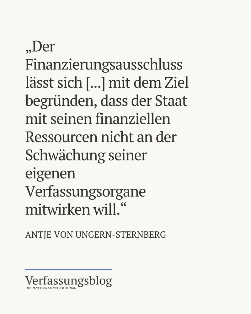 Zitat aus dem Text von Autorin Antje von Ungern-Sternberg: „Der Finanzierungsausschluss lässt sich [...] mit dem Ziel begründen, dass der Staat mit seinen finanziellen Ressourcen nicht an der Schwächung seiner eigenen Verfassungsorgane mitwirken will.“ 