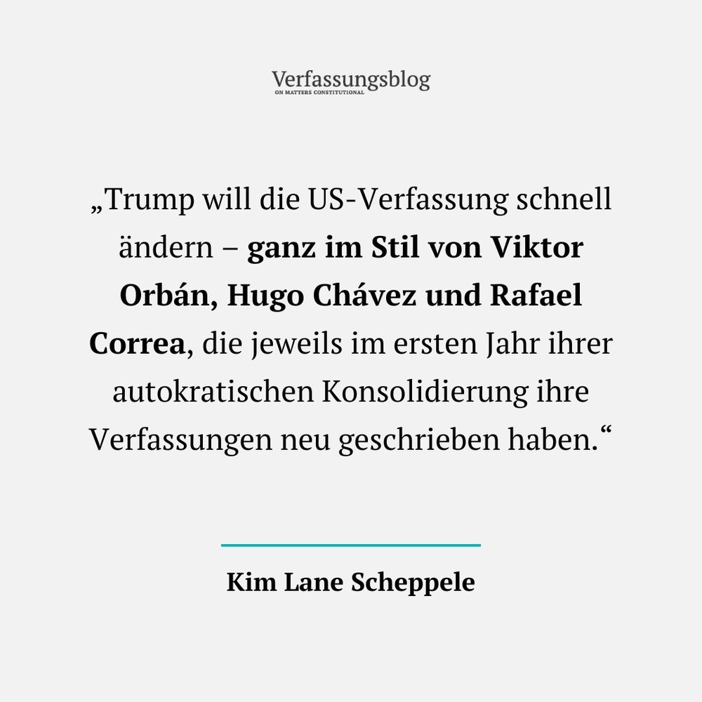 Zitat: „Trump will die US-Verfassung schnell ändern – ganz im Stil von Viktor Orbán, Hugo Chávez und Rafael Correa, die jeweils im ersten Jahr ihrer autokratischen Konsolidierung ihre Verfassungen neu geschrieben haben.“