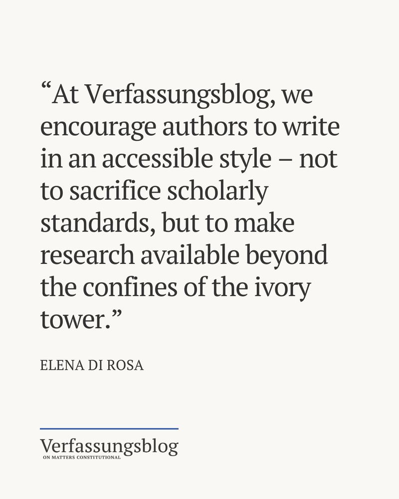Quote: “At Verfassungsblog, we encourage authors to write in an accessible style – not to sacrifice scholarly standards, but to make research available beyond the confines of the ivory tower.”