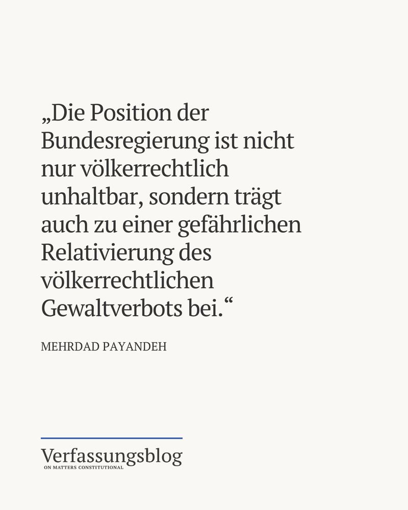 Zitat: „Die Position der Bundesregierung ist nicht nur völkerrechtlich unhaltbar, sondern trägt auch zu einer gefährlichen Relativierung des völkerrechtlichen Gewaltverbots bei.“ 