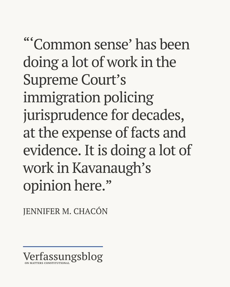Quote from our published author Jennifer M. Chacón: "Common sense has been doing a lot of work in the Supreme Court's immigration policing for decades, at the expense of facts and evidence. It is doing a lot of work in Kavanugh's opinion here."
