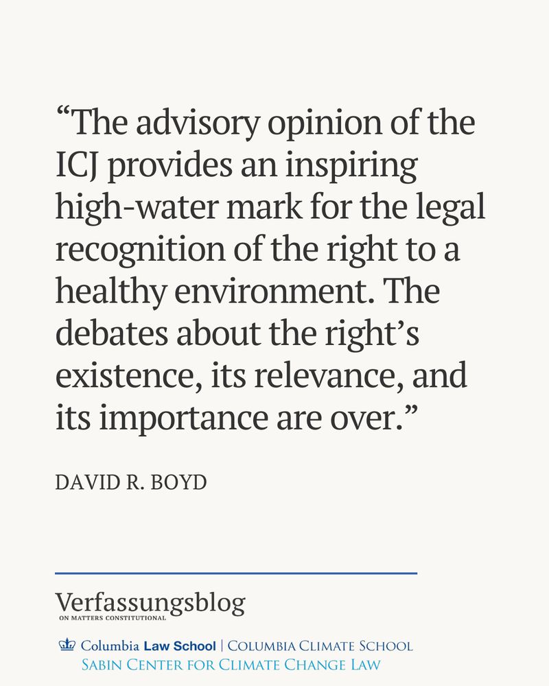 Quote: “The advisory opinion of the ICJ provides an inspiring high-water mark for the legal recognition of the right to a healthy environment. The debates about the right’s existence, its relevance, and its importance are over.”